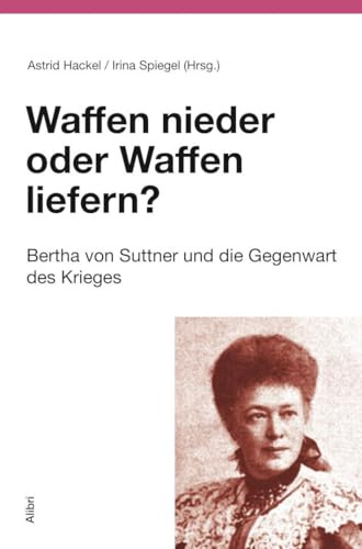 Waffen nieder oder Waffen liefern?: Bertha von Suttner und die Gegenwart (Schriftenreihe der Humanistischen Akademie Berlin)