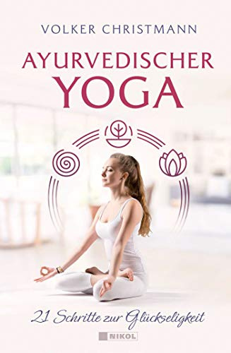 Ayurvedischer Yoga: 21 Schritte zur Glückseligkeit