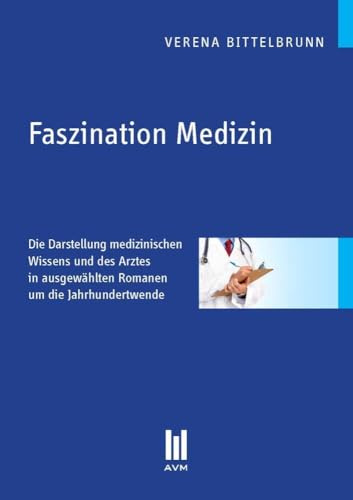Faszination Medizin: Die Darstellung medizinischen Wissens und des Arztes in ausgewählten Romanen um die Jahrhundertwende (Beiträge zur Literaturwissenschaft)