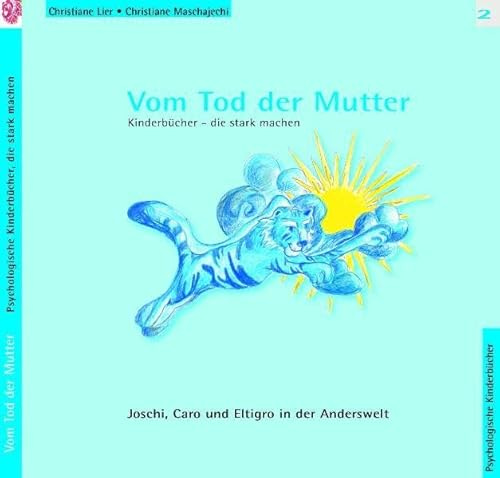 Vom Tod der Mutter: Joschi, Caro und Eltigro in der Anderswelt - Kinderbücher, die stark machen