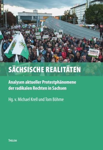 Sächsische Realitäten: Analysen aktueller Protestphänomene der radikalen Rechten in Sachsen