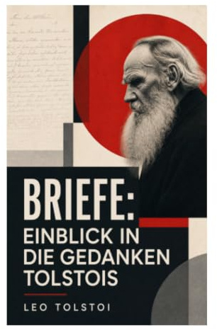 Briefe: Einblick in die Gedanken Tolstois: Autorenkorrespondenz über Moral, Glaubenskrise und russischen Realismus im 19. Jahrhundert