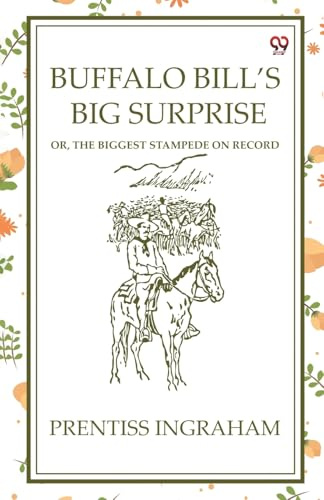 Buffalo Bill'S Big Surprise Or, The Biggest Stampede On Record
