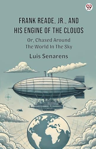 Frank Reade, Jr., And His Engine Of The Clouds Or, Chased Around The World In The Sky