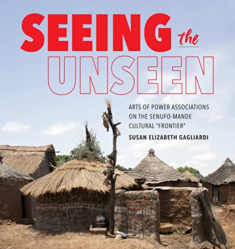 Seeing the Unseen: Arts of Power Associations on the Senufo-Mande Cultural Frontier (African Expressive Cultures)