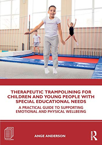 Therapeutic Trampolining for Children and Young People with Special Educational Needs: A Practical Guide to Supporting Emotional and Physical Wellbeing
