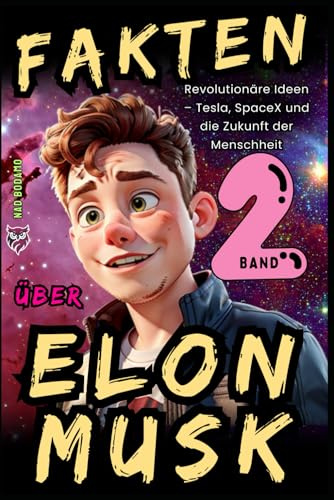 Fakten über Elon Musk - Band 2: Revolutionäre Ideen – Tesla, SpaceX und die Zukunft der Menschheit: Biografien, Anekdoten, Inspirierende Geschichten, ... Lektionen für Kinder und Jugendliche
