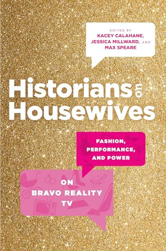 Historians on Housewives: Fashion, Performance, and Power on Bravo Reality TV