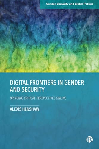 Digital Frontiers in Gender and Security: Bringing Critical Perspectives Online (Gender, Sexuality and Global Politics)