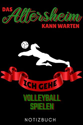 DAS ALTERSHEIM KANN WARTEN ICH GEHE VOLLEYBALL SPIELEN NOTIZBUCH: A5 Notizbuch Geschenkidee für Volleyball Spieler | Volleyball Geschenke | Training | ... Buch | Volleyballbuch | Trainingsbuch
