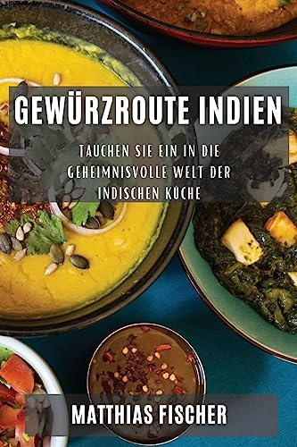 Gewürzroute Indien: Tauchen Sie ein in die geheimnisvolle Welt der indischen Küche