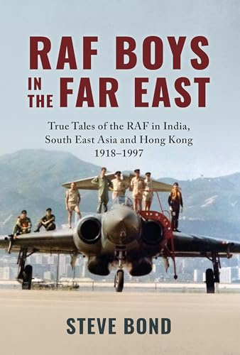 RAF Boys in the Far East: True Tales of the RAF in India, South East Asia and Hong Kong
