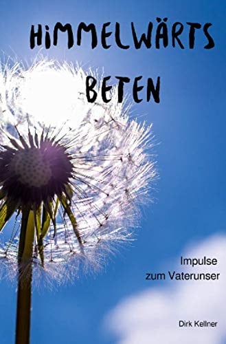 Himmelwärts beten: Impulse zum Vaterunser