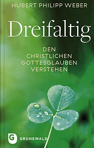 Dreifaltig: Den christlichen Gottesglauben verstehen