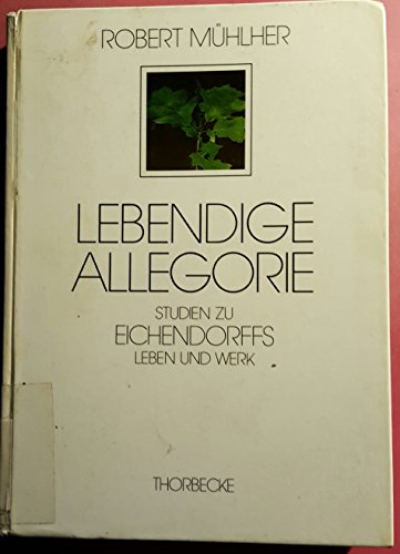 Lebendige Allegorie. Studien zu Eichendorffs Leben und Werk