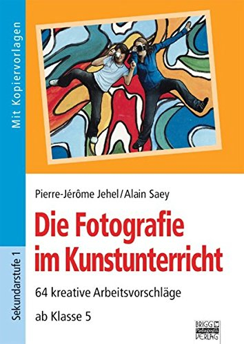 Brigg: Kunst: Die Fotografie im Kunstunterricht: 64 kreative Arbeitsvorschläge - ab Klasse 5