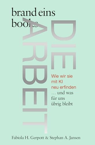 Die Arbeit: Wie wir sie mit KI neu erfinden … und was für uns übrig bleibt | brand eins books