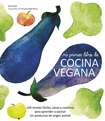 Mi primer libro de cocina vegana: 140 recetas fáciles, sanas y creativas para aprender a cocinar sin productos de origen animal (Gastronomía)