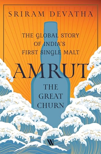 Amrut―The Great Churn: The Global Story of India’s First Single Malt