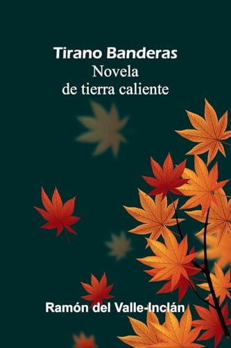 Tirano Banderas: Novela De Tierra Caliente