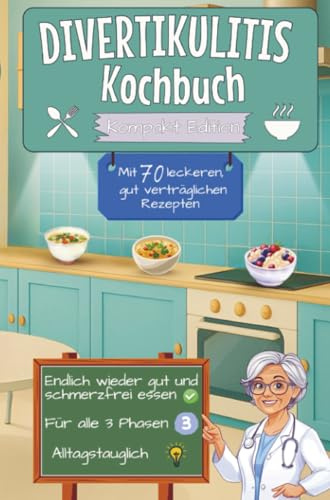 Divertikulitis Kochbuch mit 70 leckeren, gut verträglichen Rezepten: Für alle Phasen - Kompakt Edition -
