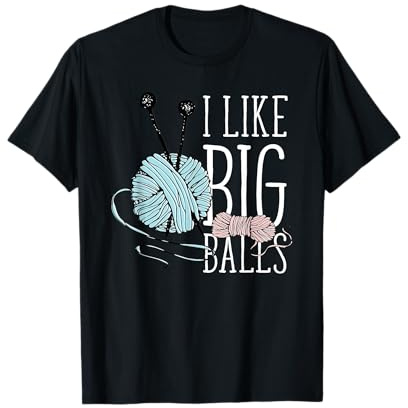 I Like Big Balls Knitting Funny Crochet Yarn Sewing Quilting T-Shirt