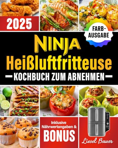 Ninja Heißluftfritteuse Kochbuch zum Abnehmen: Köstliche und schnelle Rezepte für eine gesunde Ernährung, ohne auf Geschmack zu verzichten | inkl. Nährwertangaben & Bonus