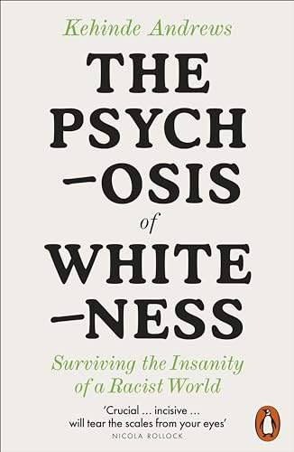 Penguin Books Ltd The Psychosis of Whiteness Surviving the Insanity of a Racist World.