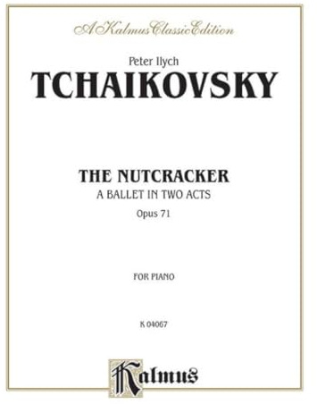 The Nutcracker, Op. 71 (Complete): A Ballet in Two Acts: A Ballet In Two Acts, Opus 71, Kalmus Classic Edition, for Piano