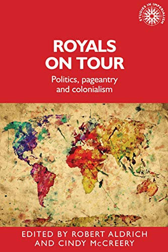 Royals on tour: Politics, pageantry and colonialism: 158 (Studies in Imperialism)