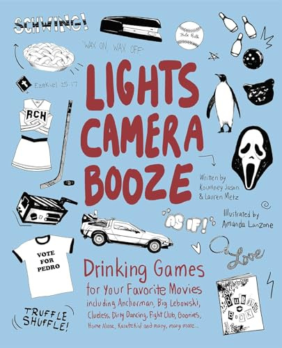 Lights Camera Booze: Drinking Games for Your Favorite Movies including Anchorman, Big Lebowski, Clueless, Dirty Dancing, Fight Club, Goonies, Home Alone, Karate Kid and Many, Many More