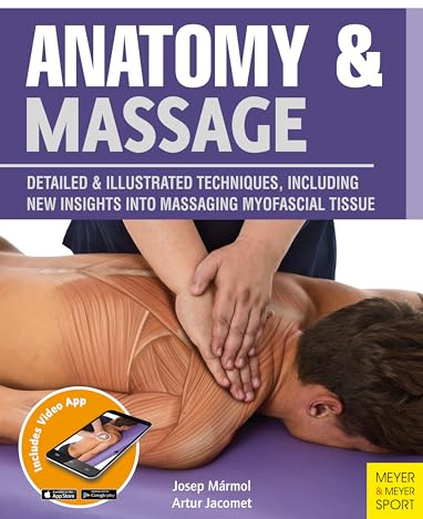 Anatomy & Massage: Detailed & Illustrated Techniques, Including New Insights into Massaging Myofascial Tissue
