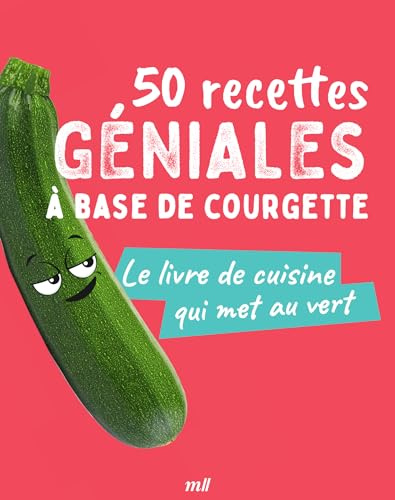 50 recettes géniales à base de courgette: Le livre de cuisine qui met au vert
