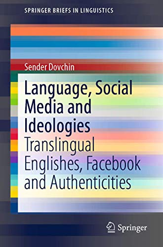 Language, Social Media and Ideologies: Translingual Englishes, Facebook and Authenticities (SpringerBriefs in Linguistics)