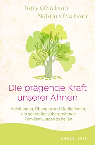 Die prägende Kraft unserer Ahnen: Anleitungen, Übungen und Meditationen, um generationsübergreifende Familienwunden zu heilen