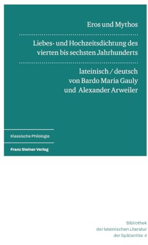 Eros und Mythos: Liebes- und Hochzeitsdichtung des vierten bis sechsten Jahrhunderts. Lateinisch und deutsch (Bibliothek der lateinischen Literatur der Spätantike)