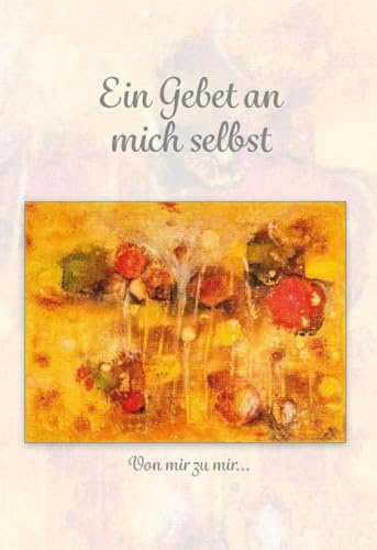 Ein Gebet an mich selbst: Von mir zu mir...