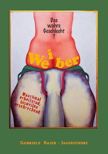 Weiber - Das wahre Geschlecht?: Manchmal erheiternd, manchmal erschreckend.
