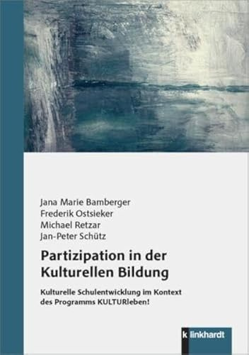 Partizipation in der Kulturellen Bildung: Kulturelle Schulentwicklung im Kontext des Programms KULTURleben!