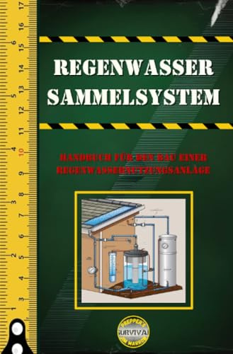 Regenwasser Sammelsystem: Handbuch für den Bau einer Regenwassernutzungsanlage (Survival)