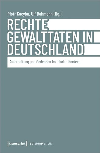 Rechte Gewalttaten in Deutschland: Aufarbeitung und Gedenken im lokalen Kontext (Rechtsextremismus und Rechtspopulismus)