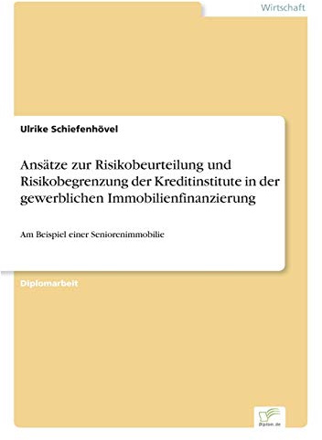 Ansätze zur Risikobeurteilung und Risikobegrenzung der Kreditinstitute in der gewerblichen Immobilienfinanzierung: Am Beispiel einer Seniorenimmobilie