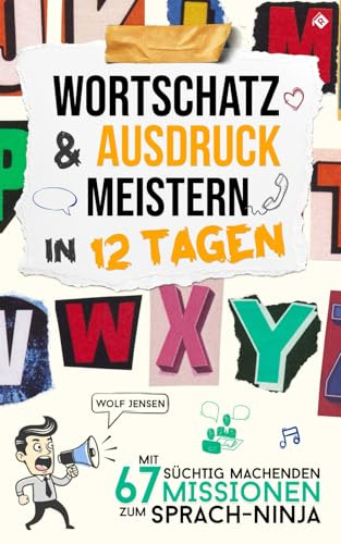 Wortschatz und Ausdruck meistern in 12 Tagen: Mit 67 süchtig machenden Missionen zum Sprach-Ninja