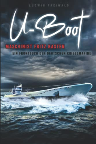U-Boot-Maschinist Fritz Kasten - Ein Frontbuch der deutschen Kriegsmarine: Zeitgenössischer Roman über den Krieg zur See 1914 bis 1918