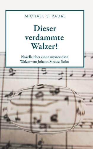 Dieser verdammte Walzer!: Novelle über einen mysteriösen Walzer von Johann Strauss Sohn