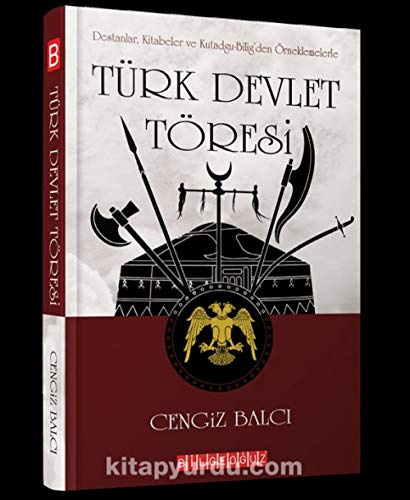 Türk Devlet Töresi: Destanlar, Kitabeler ve Kutadgu Biligden Örneklemelerle