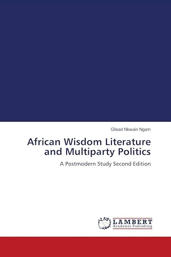 African Wisdom Literature and Multiparty Politics: A Postmodern Study Second Edition