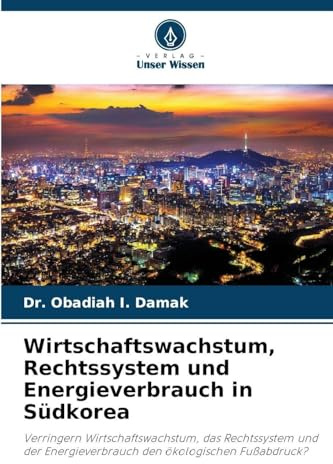 Wirtschaftswachstum, Rechtssystem und Energieverbrauch in Südkorea: Verringern Wirtschaftswachstum, das Rechtssystem und der Energieverbrauch den ökologischen Fußabdruck?