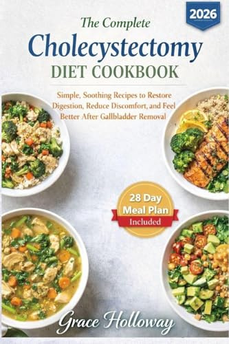 The Complete Cholecystectomy Diet Cookbook: Simple, Soothing Recipes to Restore Digestion, Reduce Discomfort, and Feel Better After Gallbladder Removal