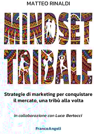 Mindset tribale. Strategie di marketing per conquistare le tribù una alla volta